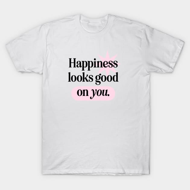 Happiness Looks Good On You T-Shirt by souloff